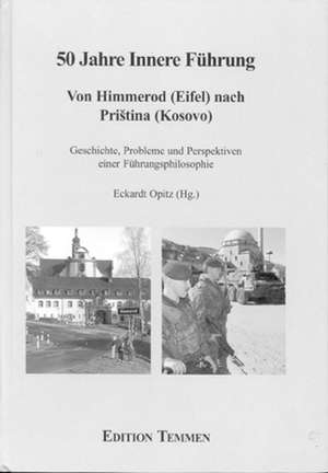 50 Jahre Innere Führung - Von Himmerod (Eifel) nach Pristina (Kosovo) de Eckardt Opitz