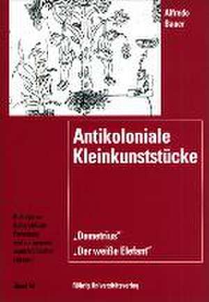 Antikoloniale Kleinkunststücke. Der weisse Elefant und Demetrius de Afredo Bauer