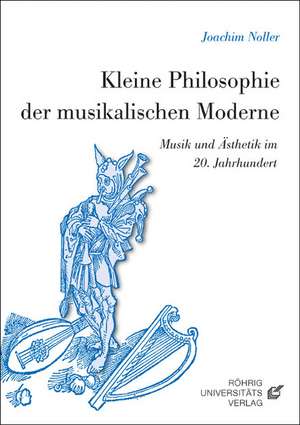 Kleine Philosophie der musikalischen Moderne de Joachim Noller