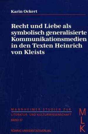 Recht und Liebe als symbolisch generalisierte Kommunikationsmedien in den Texten Heinrich von Kleists de Karin Ockert