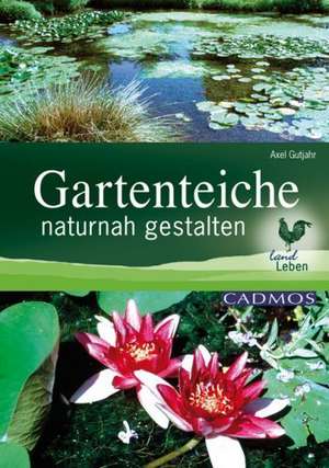 Gartenteiche naturnah gestalten de Axel Gutjahr