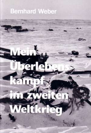 Mein Überlebenskampf im zweiten Weltkrieg de Bernhard Weber