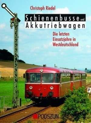 Schienenbusse und Akkubetriebwagen - Die letzten Einsatzjahre in Westdeutschland de Christoph Riedel