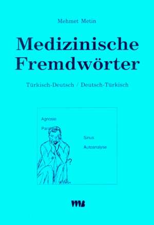 Medizinische Fremdwörter. Türkisch-Deutsch / Deutsch-Türkisch de Mehmet Metin