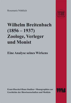 Wilhelm Breitenbach (1856 - 1937) Zoologe, Verleger und Monist de Rosemarie Nöthlich