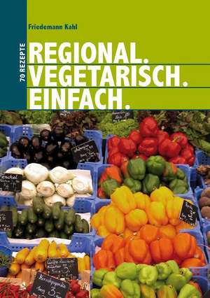 Regional. Vegetarisch. Einfach de Friedemann Kahl