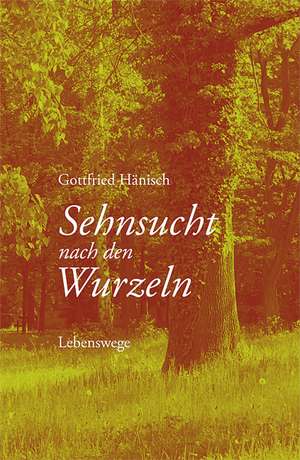 Sehnsucht nach den Wurzeln de Gottfried Hänisch