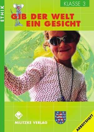 Ethik. Klasse 3. Arbeitsheft. Gib der Welt ein Gesicht. Thüringen de Barbara Brüning