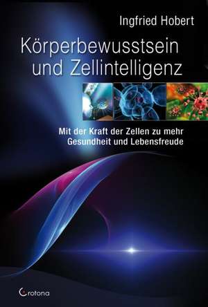 Körperbewusstsein und Zellintelligenz de Ingfried Hobert