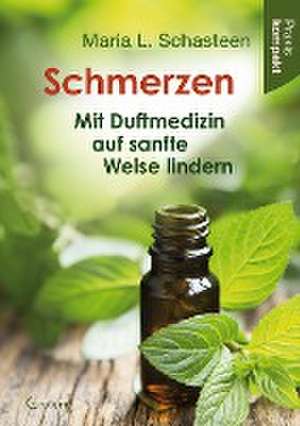 Schmerzen - Mit Duftmedizin auf sanfte Weise lindern de Maria L. Schasteen