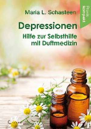 Depressionen - Hilfe zur Selbsthilfe mit Duftmedizin de Maria L. Schasteen