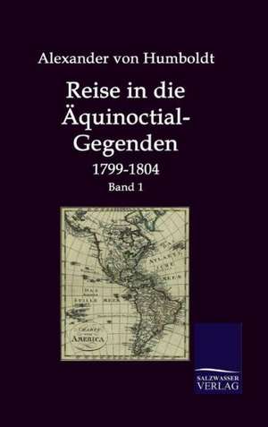 Reise in Die Aquinoctial-Gegenden: Art Deserves a Witness de Alexander Von Humboldt