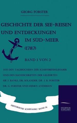 Geschichte Der See-Reisen Und Entdeckungen Im Sud-Meer (1787) Band 1 Von 2: Art Deserves a Witness de Georg Forster