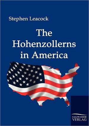 The Hohenzollerns in America de Stephen Leacock