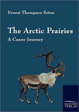 The Arctic Prairies de Ernest Thompson Seton