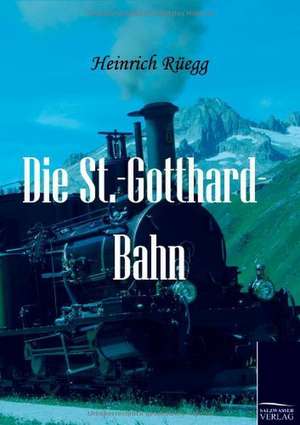 Die St.-Gotthard-Bahn de Heinrich Rüegg