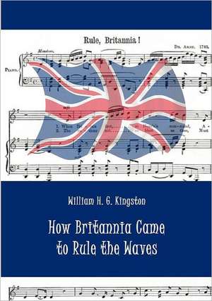 How Britannia Came to Rule the Waves de William H. G. Kingston