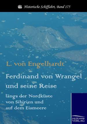 Ferdinand von Wrangel und seine Reise längs der Nordküste von Sibirien und auf dem Eismeere de L. von Engelhardt