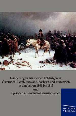 Erinnerungen aus meinen Feldzügen in Österreich, Tyrol, Russland, Sachsen und Frankreich in den Jahren 1809 bis 1815 und Episoden aus meinem Garnisonsleben de Friedrich Mändler