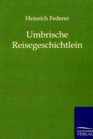 Umbrische Reisegeschichtlein de Heinrich Federer