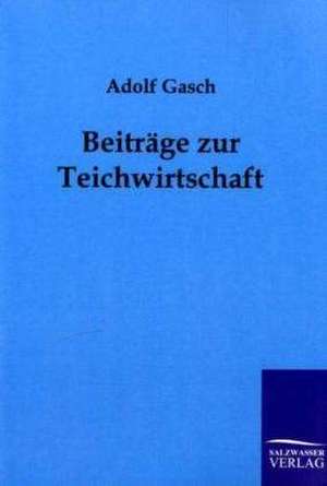 Beiträge zur Teichwirtschaft de Adolf Gasch