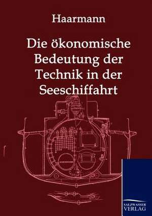 Die ökonomische Bedeutung der Technik in der Seeschiffahrt de Hermann Justus Haarmann