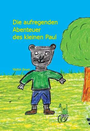 Die aufregenden Abenteuer des kleinen Paul de Walter Beyer