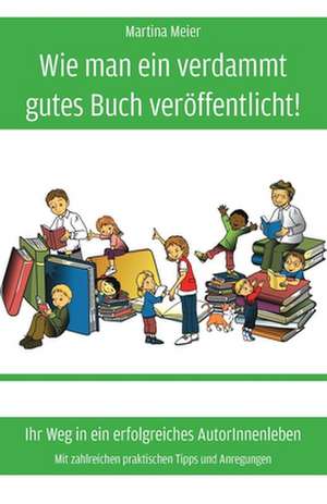 Wie man ein verdammt gutes Buch veröffentlicht! de Martina Meier