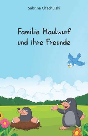 Familie Maulwurf und ihre Freunde de Sabrina Chachulski