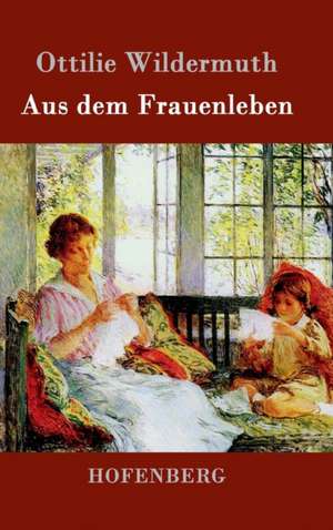 Aus dem Frauenleben de Ottilie Wildermuth