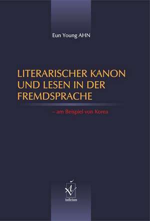 Literarischer Kanon und Lesen in der Fremdsprache - am Beispiel von Korea de Eun Young Ahn