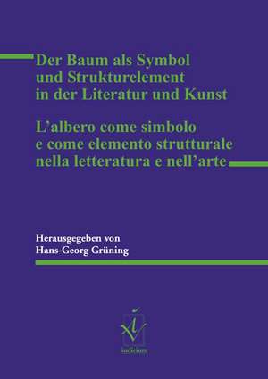 Der Baum als Symbol und Strukturelement in der Literatur und Kunst / Lalbero come simbolo e come elemento strutturale nella letteratura e nellarte de Hans-Georg Grüning