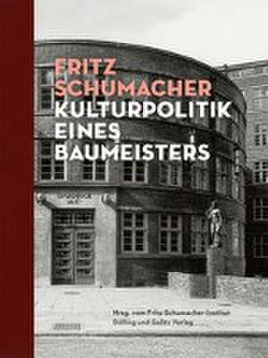 Fritz Schumacher. Kulturpolitik eines Baumeisters de Fritz-Schumacher-Institut