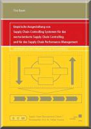 Empirische Ausgestaltung von Supply Chain Controlling Systemen für das wertorientierte Supply Chain Controlling und für das Supply Chain Performance Management de Tino Bauer