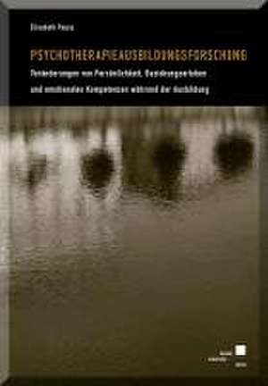 Psychotherapieausbildungsforschung - Veränderungen von Persönlichkeit, Beziehungserleben und emotionalen Kompetenzen während der Ausbildung de Pauza Elisabeth