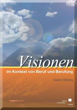 Visionen im Kontext von Beruf und Berufung de Sabine Bläsing