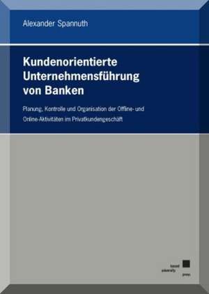 Kundenorientierte Unternehmensführung von Banken de Alexander Spannuth