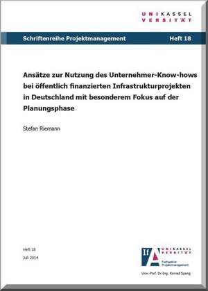 Ansätze zur Nutzung des Unternehmer-Know-hows bei öffentlich finanzierten Infrastrukturprojekten in Deutschland mit besonderem Fokus auf der Planungsphase de Stefan Riemann