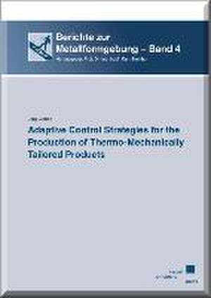 Adaptive Control Strategies for the Production of Thermo-Mechanically Tailored Products de Jörg Clobes