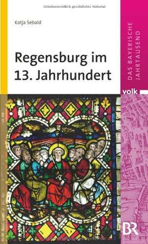 Regensburg im 13. Jahrhundert de Katja Sebald