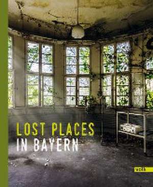 Lost Places in Bayern de Agnes Hörter