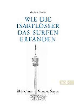 Wie die Isarflößer das Surfen erfanden de Bastian Mahler