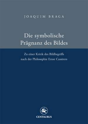 Die symbolische Prägnanz des Bildes: Zu einer Kritik des Bildbegriffs nach der Philosophie Ernst Cassires de Joaquim Braga