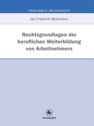 Rechtsgrundlagen der beruflichen Weiterbildung von Arbeitnehmern de Jan Friedrich Beckmann