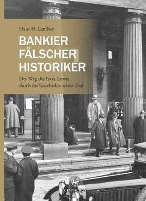 Bankier, Fälscher, Historiker: Der Weg des Isaac Lewin durch die Geschichte seiner Zeit de Hans H. Lembke