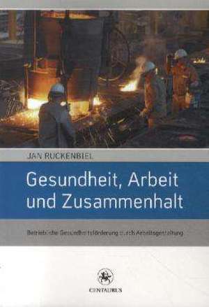 Gesundheit, Arbeit und Zusammenhalt: Betriebliche Gesundheitsförderung durch Arbeitsgestaltung de Jan Ruckenbiel