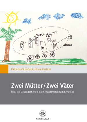 Zwei Mütter / Zwei Väter: Über die Besonderheiten in einem normalen Familienalltag de Katharina Steinbeck