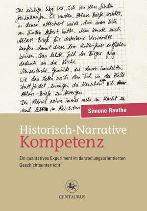 Historisch-Narrative Kompetenz: Ein qualitatives Experiment im darstellungsorientierten Geschichtsunterricht de Simone Rauthe