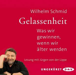 Gelassenheit. Was wir gewinnen, wenn wir älter werden de Wilhelm Schmid