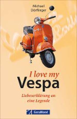 I love my Vespa - Liebeserklärung an eine Legende de Michael Dörflinger